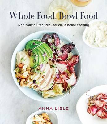 Whole Food Bowl Food - Anna Lisle Cookbook